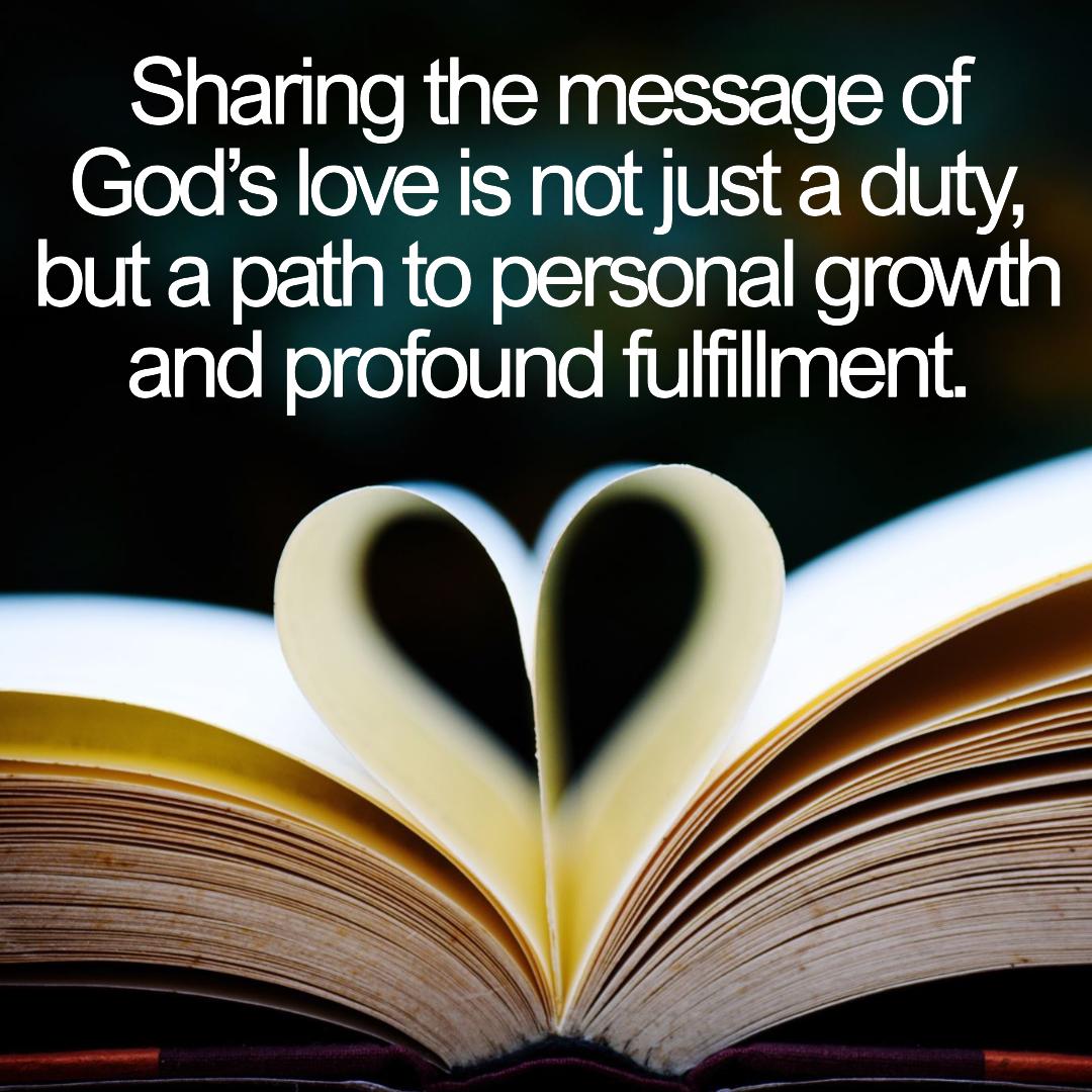 Sharing the message of God’s love is not just a duty, but a path to personal growth and profound fulfillment.