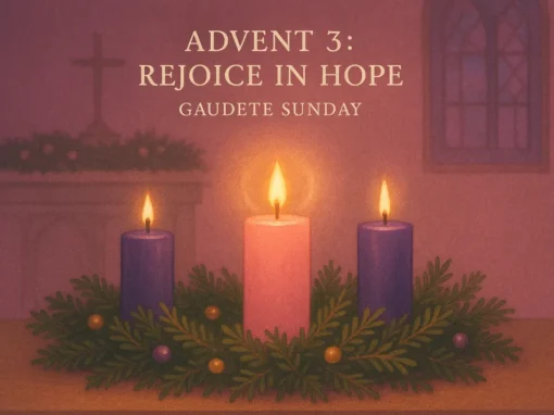 Advent 3: Rejoice in Hope – Gaudete Sunday